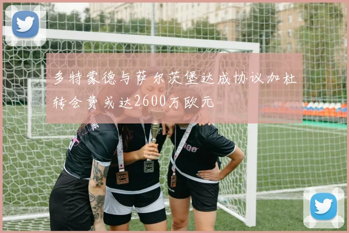 多特蒙德与萨尔茨堡达成协议加杜转会费或达2600万欧元